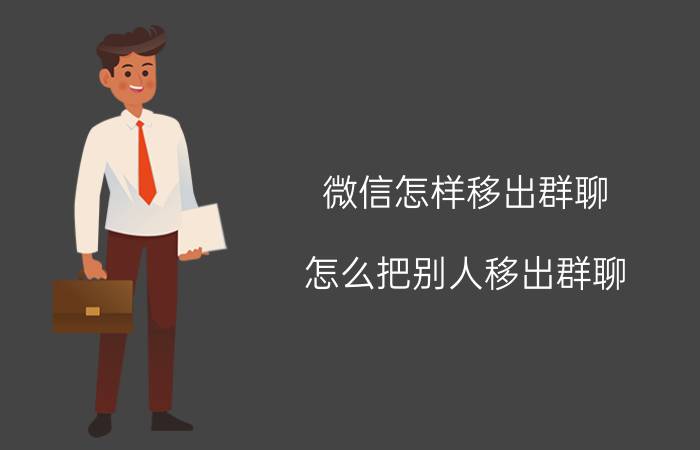 微信怎样移出群聊 怎么把别人移出群聊？